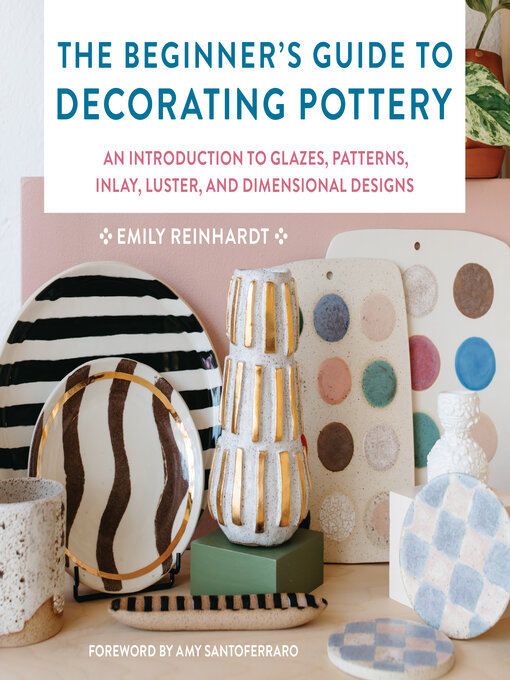 Title details for The Beginner's Guide to Decorating Pottery by Emily Reinhardt - Available